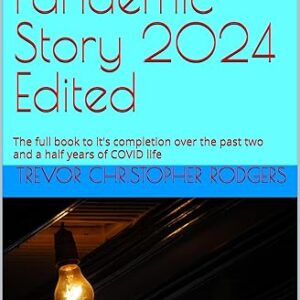 The Pandemic Story 2024 Edited: The full book to it's completion over the past two and a half years of COVID life
