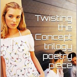 Twisting the Concept trilogy poetry piece